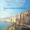 Académie du var - Une histoire de Toulon vue pas les peintres et les dessinateurs Tome 1