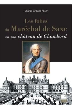 Charles-Armand Klein - Les folies du Maréchal de Saxe en son château de Chambord