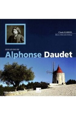 Claude Karkel - Sur les pas de Alphonse Daudet De la Provence à Paris