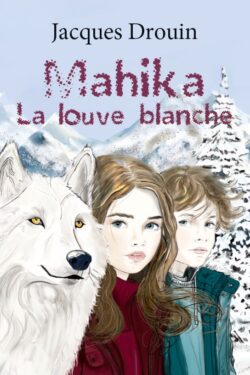 Jacques Drouin - Mahika, la louve blanche