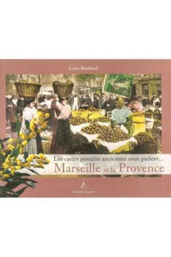 Louis Roubaud - Les cartes postales anciennes vous parlent... Marseille et la provence